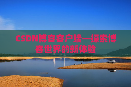 CSDN博客客户端—探索博客世界的新体验